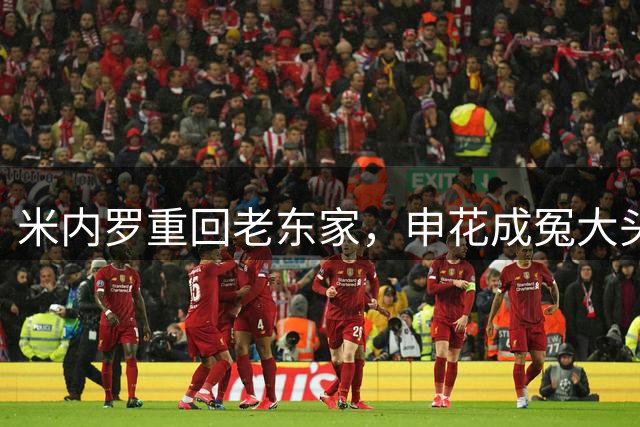 米内罗重回老东家，申花成冤大头，亚冠迎来遭遇战，拉唐+吴曦缺阵